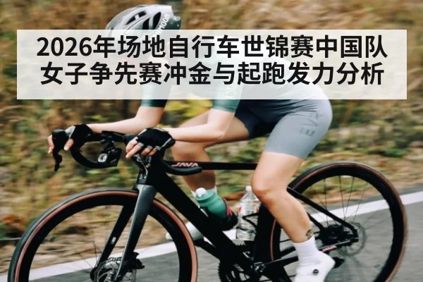 2026年场地自行车世锦赛中国队女子争先赛冲金与起跑发力分析